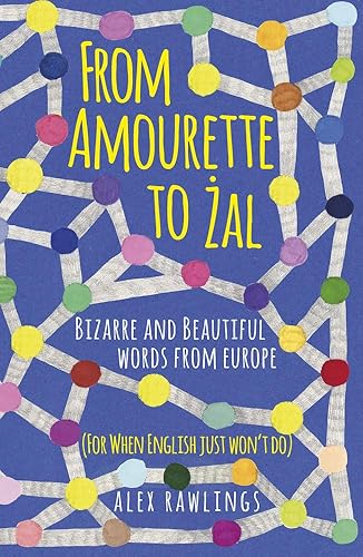 Download From Amourette to Zal: Bizarre and Beautiful Words from Europe (for when English just won't do) PDF
