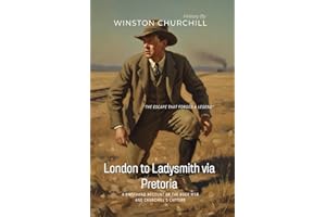London to Ladysmith via Pretoria By Winston Churchill (Illustrated & Annotated): A Firsthand Account of the Boer War and Churchill’s Capture