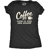 Crazy Dog T-Shirts Womens Coffee Makes Me Feel Less Murdery T Shirt Funny Sarcastic Caffeine