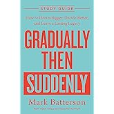 Gradually Then Suddenly Study Guide: How to Dream Bigger, Decide Better, and Leave a Lasting Legacy