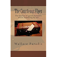 The Courteous Flyer: The basics of good manners while traveling by air book cover The Courteous Flyer: The basics of good manners while traveling by air book cover