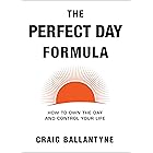 The Perfect Day Formula: How to Own the Day and Control Your Life