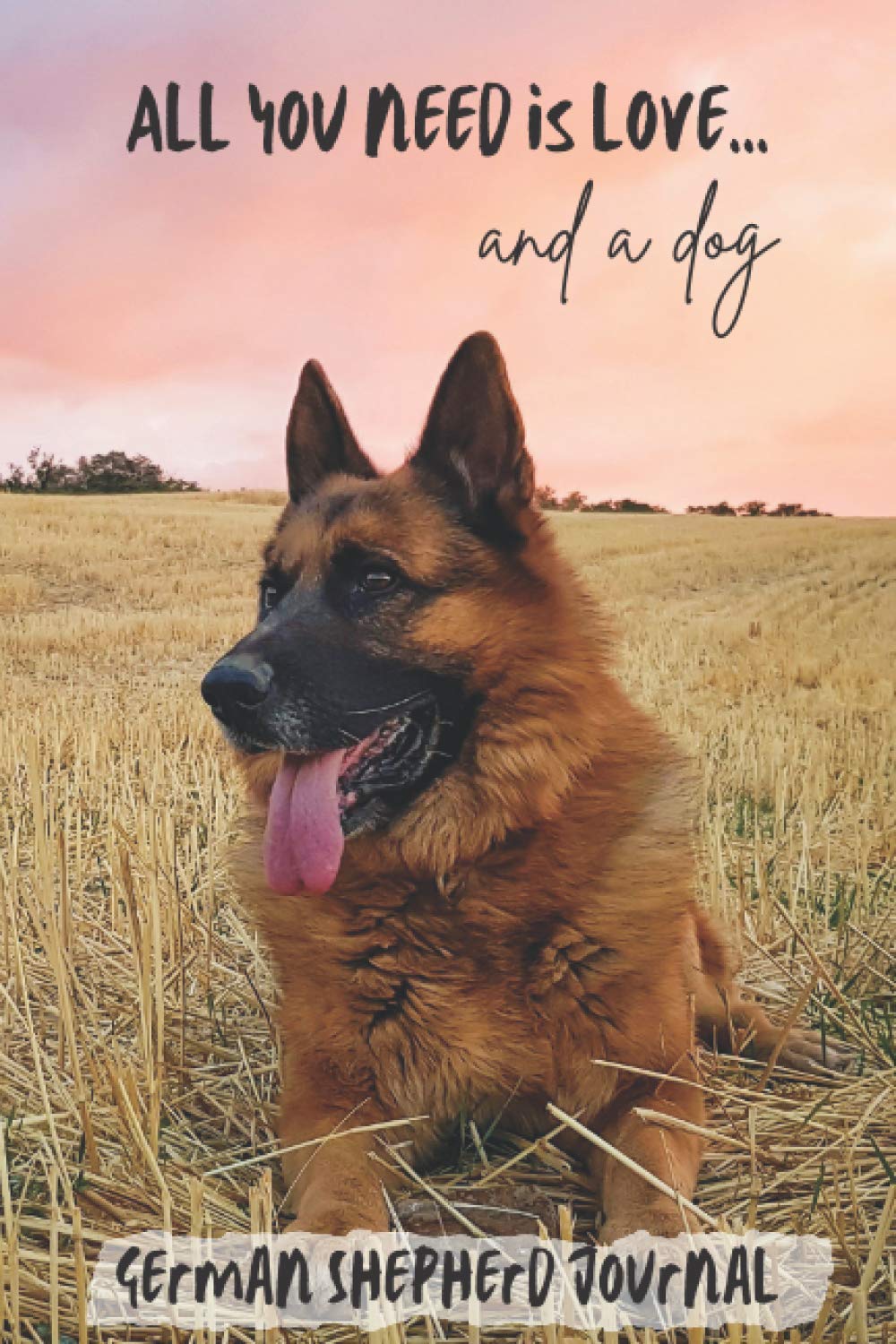 All You Need is Love…and a Dog: German Shepherd Lined Journal / Notebook Gift
