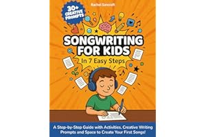 Songwriting for Kids In 7 Easy Steps: A Step-by-Step Guide with Activities, Creative Writing Prompts and Space to Create Your First Songs!