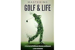 Mastering Golf and Life: A Journey to Fulfillment, Success, and Beyond | Discover Inner Peace, Focus, and Mental Toughness through Golf and Life ... in Golf and Life Mastering Your Mind)