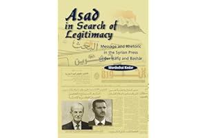 Asad in Search of Legitimacy: Message and Rhetoric in the Syrian Press Under Hafiz and Bashar