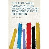 The Life of Samuel Johnson. With the Principal Corrections and Additions to the First Edition
