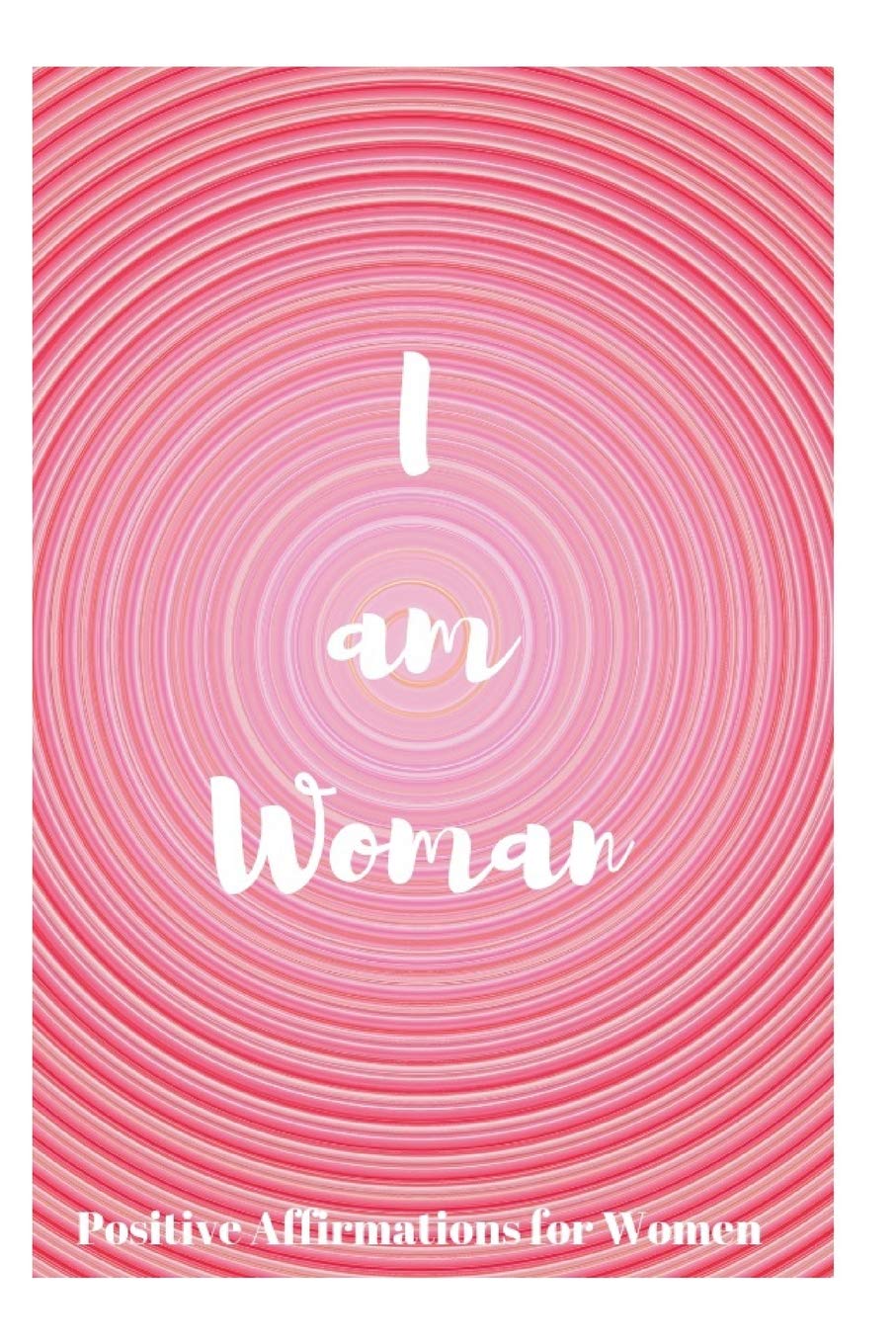 I Am Woman Positive Affirmations For Women Louise Sophia Amazon Com Books