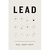 Lead: 12 Gospel Principles for Leadership in the Church (with Study Questions)