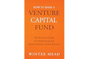 How To Raise A Venture Capital Fund: The Essential Guide on Fundraising and Understanding Limited Partners