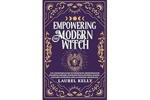 Empowering the Modern Witch: 3-in-1 Beginner's Guide to Witchcraft, Meditations for Psychics & Empaths, and Protection & Reve