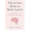 This Is Your Brain on Birth Control: The Surprising Science of Women, Hormones, and the Law of Unintended Consequences