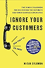Ignore Your Customers (and They'll Go Away): The Simple Playbook for Delivering the Ultimate Customer Service Experience