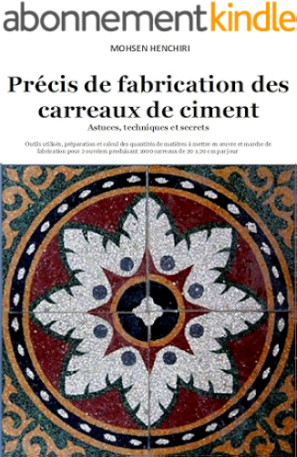 Download Précis de fabrication des carreaux de ciment: astuces, techniques et secrets: Outils utilisés, préparation et calcul des quantités de matières à mettre en œuvre et marche de la fabrication PDF