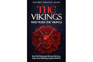 The Vikings: Who Were The Vikings? Enter The Viking Age & Discover The Facts, Sagas, Norse Mythology, Legends, Battles & More