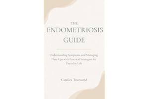 The Endometriosis Guide: Understanding Symptoms and Managing Flare-Ups with Practical Strategies for Everyday Life