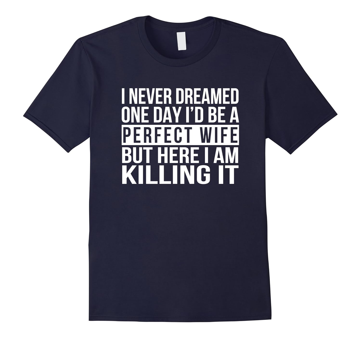 Perfect Wife Gift T-Shirt Funny Sarcastic I Never Dreamed-ANZ