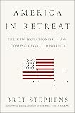 America in Retreat: The New Isolationism and the Coming Global Disorder