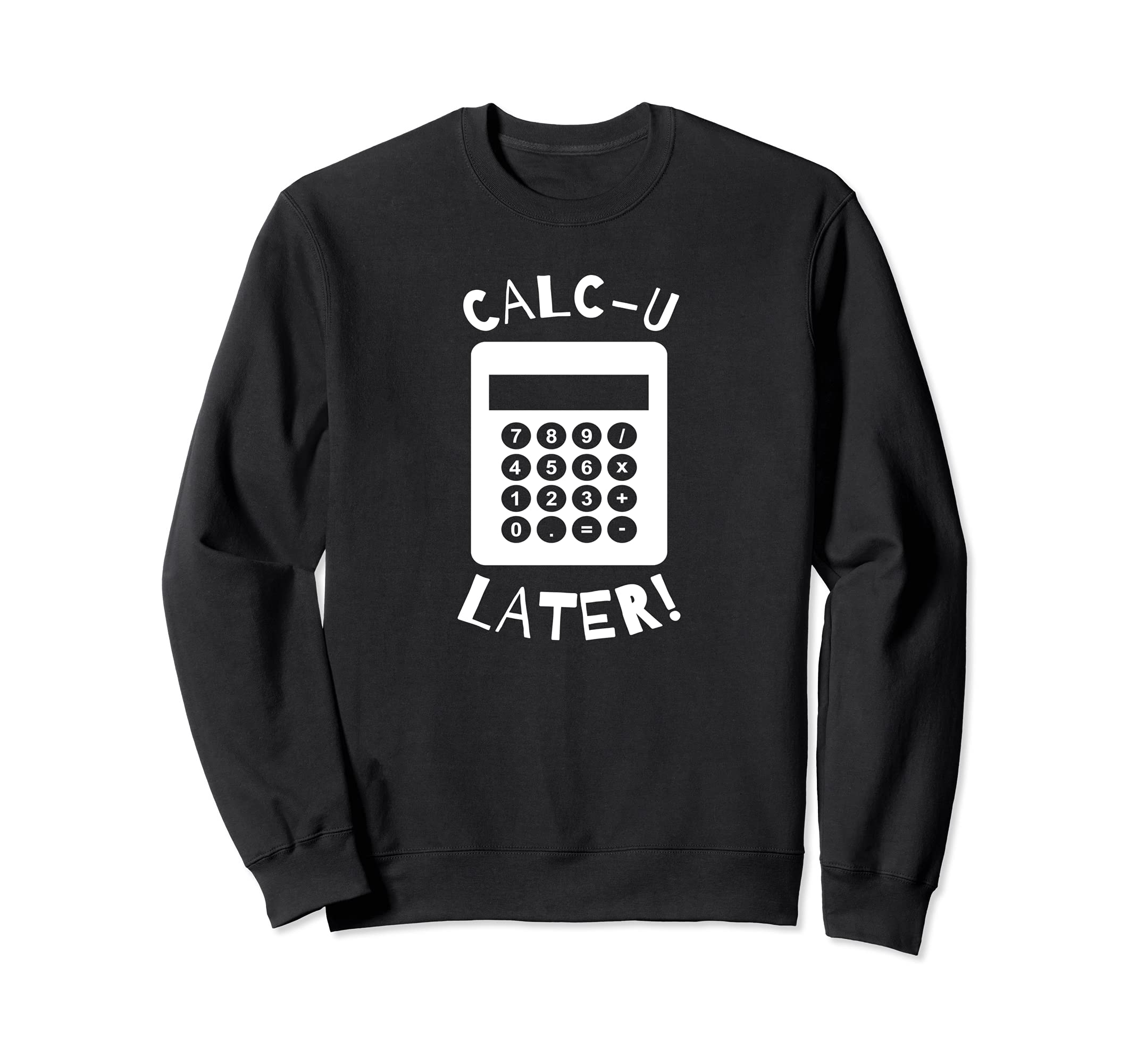 Calc-U-Later Funny Calculator Pun Back To School Sweatshirt