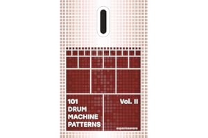 101 Drum Machine Patterns Vol. II: Grooves, Rhythm Programming and Beatmaking Ideas for Music Producers (101 Patterns Series)