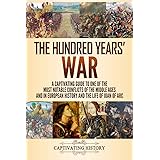 The Hundred Years’ War: A Captivating Guide to One of the Most Notable Conflicts of the Middle Ages and in European History a