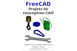 FreeCAD | Projets de conception CAO: Construire des modèles CAO avancés étape par étape (FreeCAD | CAO 2D/3D pour débutants &