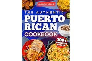 The Authentic Puerto Rican Cookbook: Reconnect with Your Roots Through Bold Flavors & Timeless Recipes | Step-by-Step Instructions, Smart Ingredient Swaps & Secrets to Cooking Like a True Boricua