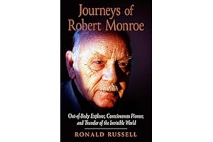Journeys of Robert Monroe: Out-of-Body Explorer, Consciousness Pioneer, and Traveler of the Invisible World