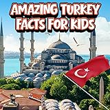 Amazing Turkey Facts for Kids: A Fun Travel and Learning Book with Color Photos About Turkish Cities, History, Culture, Food, and Famous Landmarks