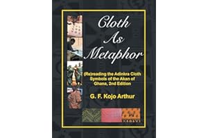 Cloth As Metaphor: (Re)reading the Adinkra Cloth: Symbols of the Akan of Ghana, 2nd Edition