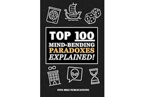Top 100 Mind-Bending Paradoxes Explained!: Fascinating Contradictions from Logic, Science and Everyday Life For Curious Minds