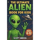 The Ultimate Alien Book for Kids: A Chapter Book of Alien Mysteries and Space Science for Kids Ages 8–12