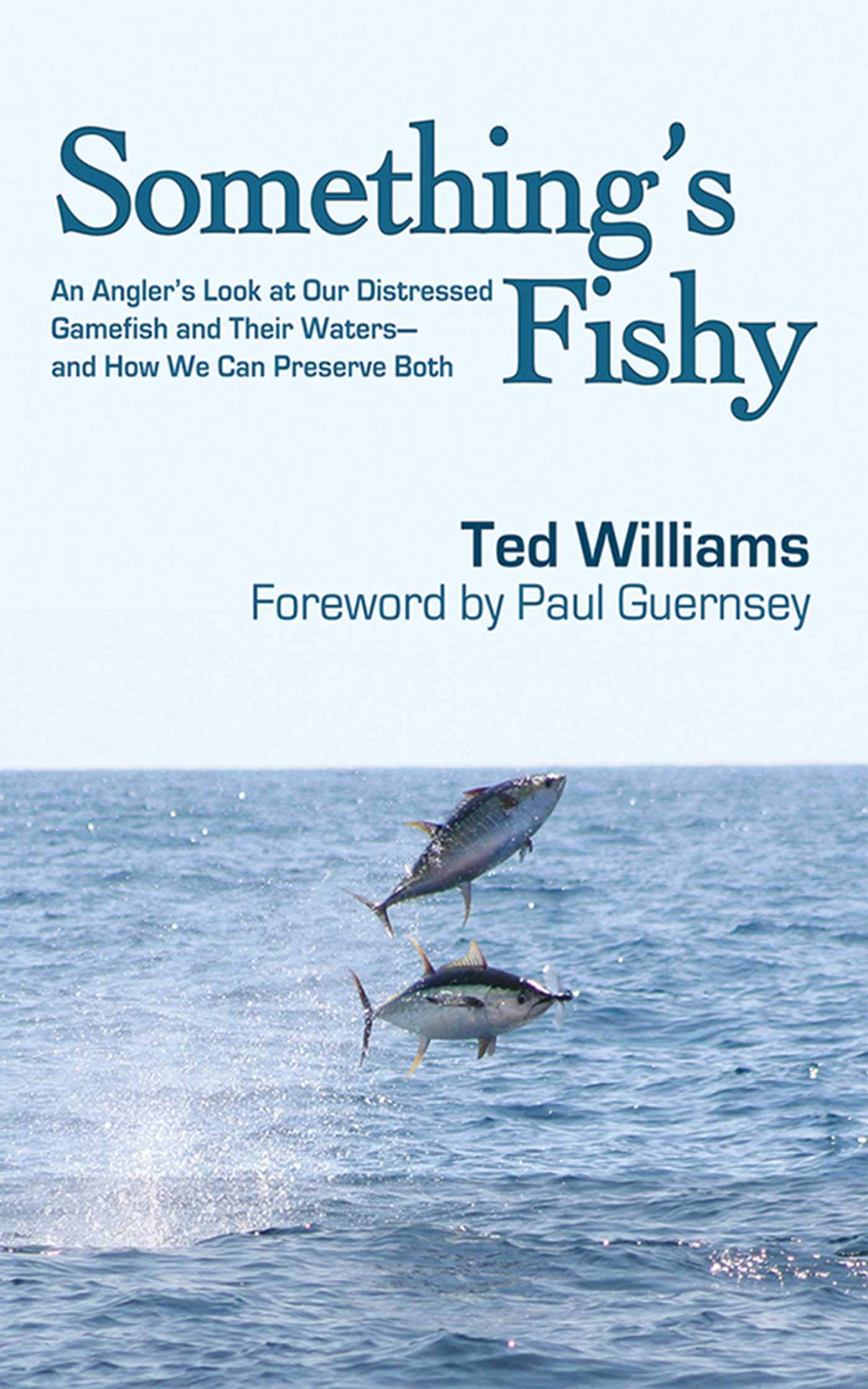 Something S Fishy An Angler S Look At Our Distressed Gamefish And Their Waters And How We Can Preserve Both Williams Ted Guernsey Paul 9781602391307 Amazon Com Books