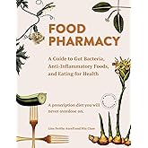Food Pharmacy: A Guide to Gut Bacteria, Anti-Inflammatory Foods, and Eating for Health