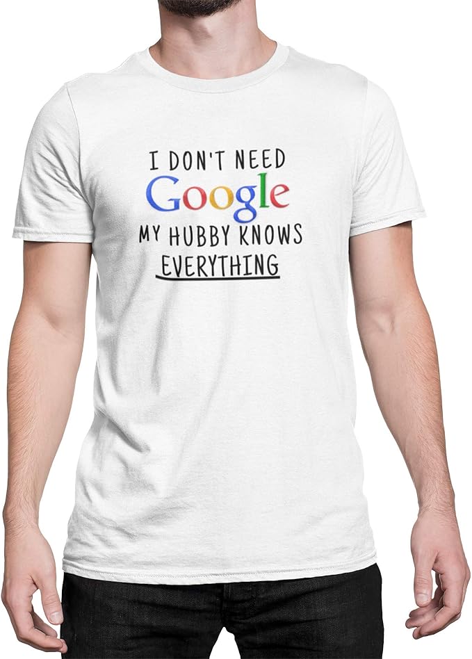 I Don't Need Google My Hubby Knows Everything T Shirt Funny Sarcastic Humour 100% Cotton S - XL 