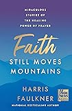 Faith Still Moves Mountains: Miraculous Stories of