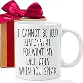 Funny Mug - I Cannot Be Held Responsible For What My Face Does When You Speak Ceramic Coffee Tea Mug - Funny, Sarcastic, Sarcastic, Birthday Gift for Friends, Colleagues, Sisters, Brothers-221