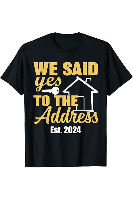 Amazon.com: We Said Yes To The Address 2023 - New Homeowner Housewarming T- Shirt : Clothing, Shoes \u0026 Jewelry