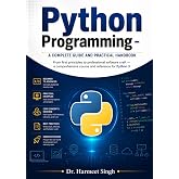 Python Programming: A Complete Guide and Practical Handbook: From first principles to professional software craft &mdash; a comprehensive course and reference for Python 3