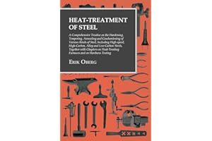 Heat-Treatment of Steel: A Comprehensive Treatise on the Hardening, Tempering, Annealing and Casehardening of Various Kinds o