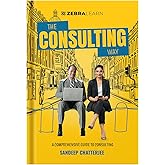 The Consulting Way - Master 50+ Skills & 9 Frameworks to Solve Consulting Challenges | 15+ Case Studies Included by Sandeep Chatterjee