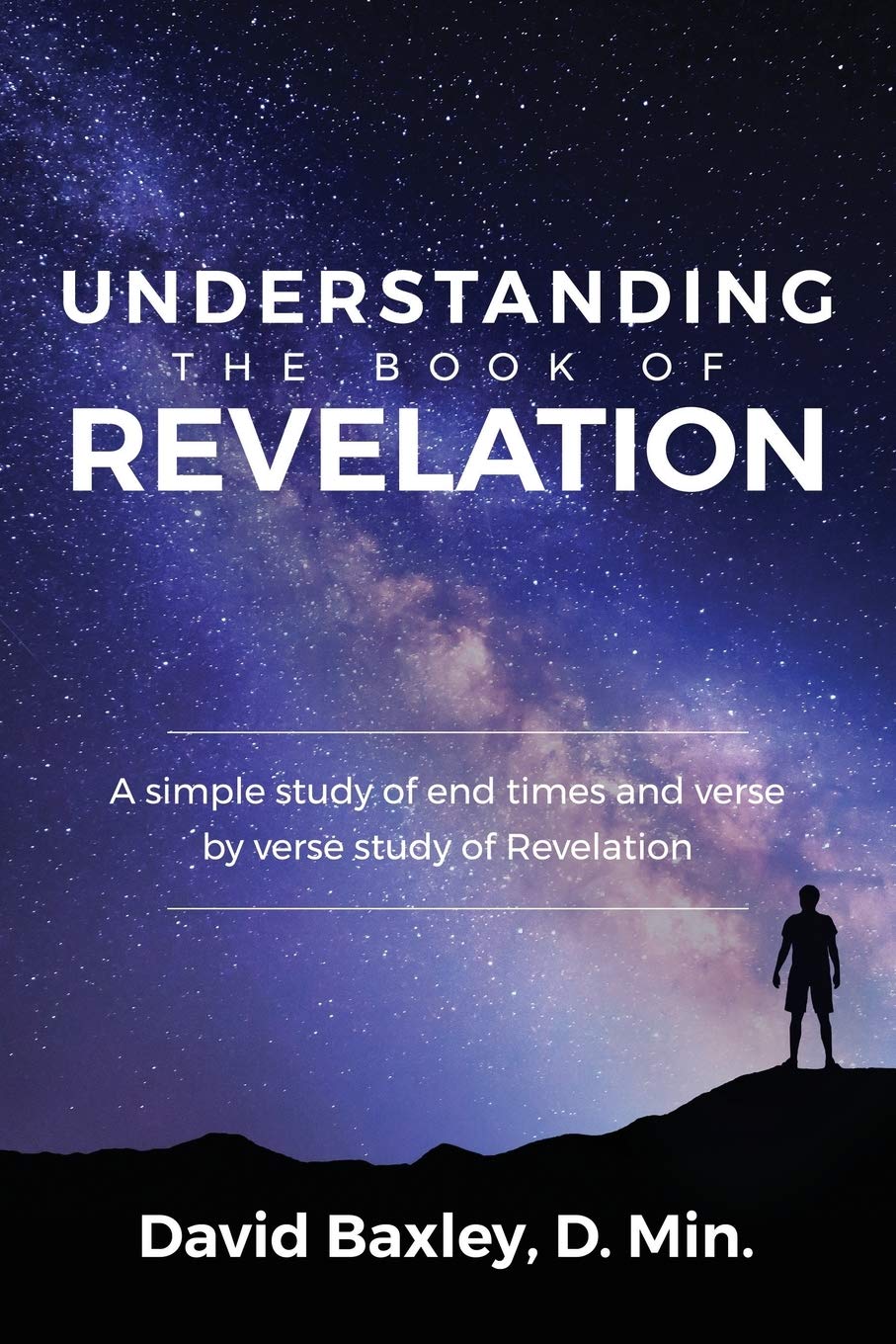 Understanding The Book Of Revelation A Simple Study Of End Times And Verse By Verse Study Of Revelation Baxley D Min David 9781946453150 Amazon Com Books