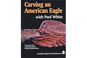 Carving an American Eagle with Paul White (A Schiffer Book for Woodcarvers)