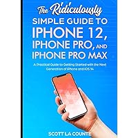 The Ridiculously Simple Guide To iPhone 12, iPhone Pro, and iPhone Pro Max: A Practical Guide To Getting Started With…