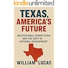 Texas, America’s Future: Institutional Competition and the Shift in National Development (The Future of America Series. Book 3)