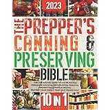 The Prepper’s Canning & Preserving Bible: 10 In 1: The Life-Saving Guide to Water Bath & Pressure Canning, Dehydrating, Pickl