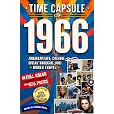 Time Capsule of 1966: American Life, Culture, Breakthroughs, and World Events; A Nostalgic 60th Birthday Gift Book for Men and Women with Fun Facts, ... and Lifetime Memories (Year in History Books)