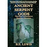 Ancient Serpent Gods: The Alien Connection to Reptilian Dinosaurs
