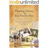 Planning a Future for Your Family's Past: How to organize your genealogy materials, curate your collection, and preserve for