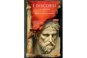 I DISCORSI DI EPITTETO (LIBRO 1) – DALLA LEZIONE ALL'AZIONE!: Adattato per il lettore di oggi | La filosofia stoica al presente (I Discorsi Di ... La Filosofia Stoica Nel P) (Italian Edition)